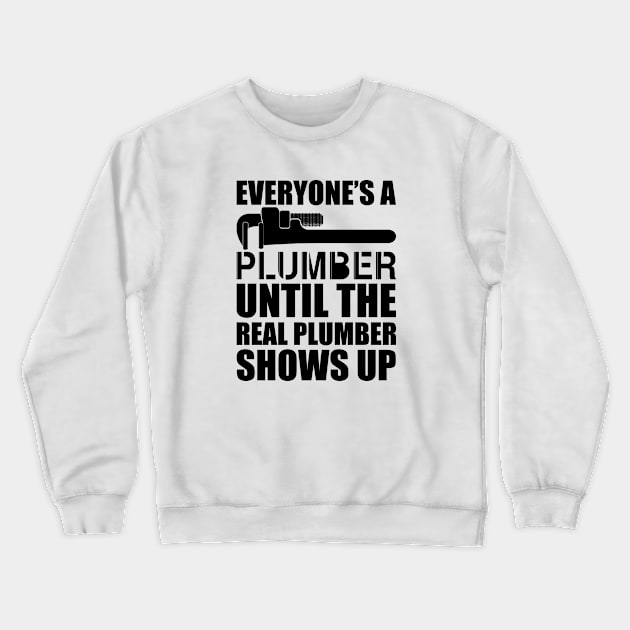 Plumber - Everyone's a plumber until the real plumber shows up Crewneck Sweatshirt by KC Happy Shop